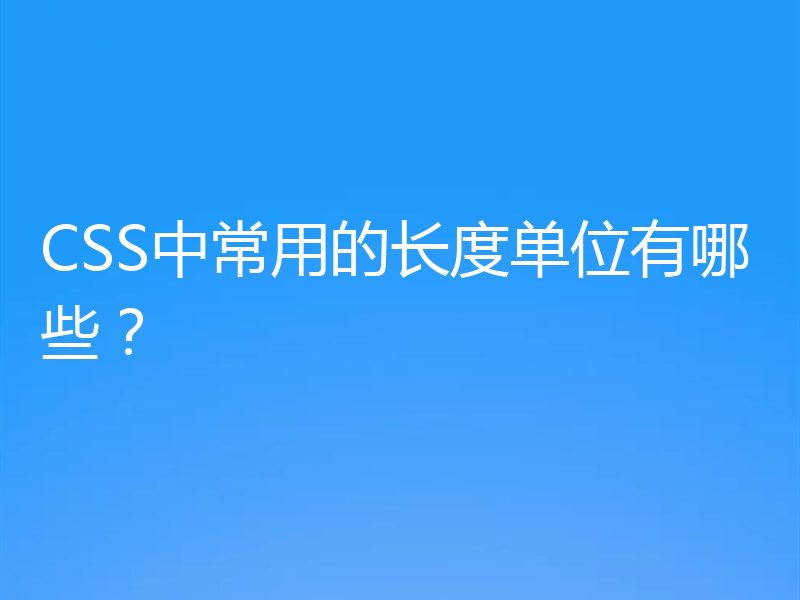 CSS中常用的长度单位有哪些?