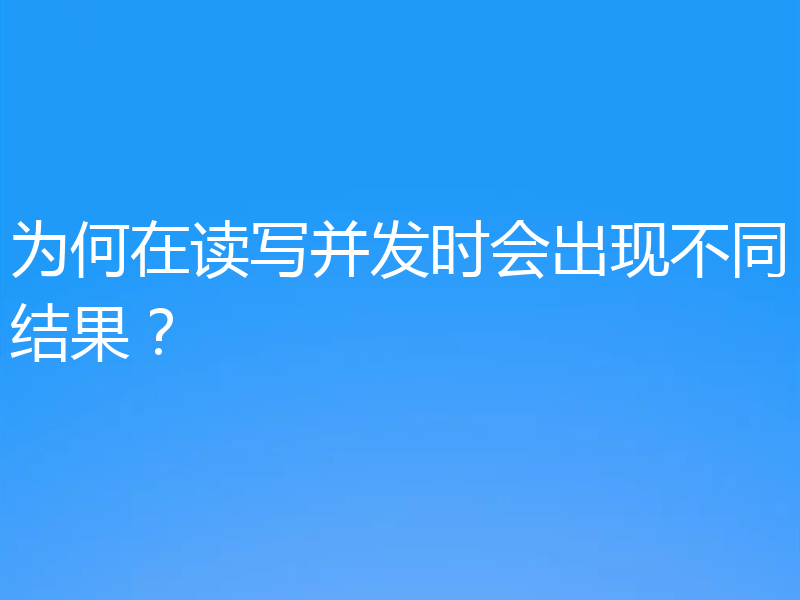 为何在读写并发时会出现不同结果?