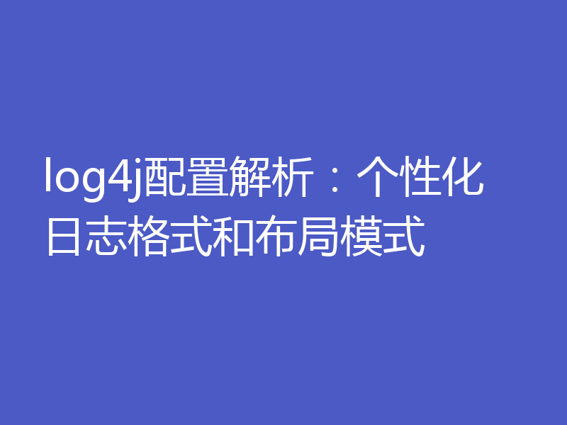log4j配置解析:个性化日志格式和布局模式