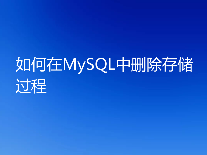 如何在MySQL中删除存储过程