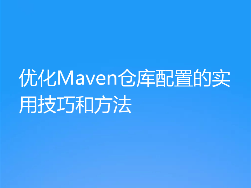 优化Maven仓库配置的实用技巧和方法