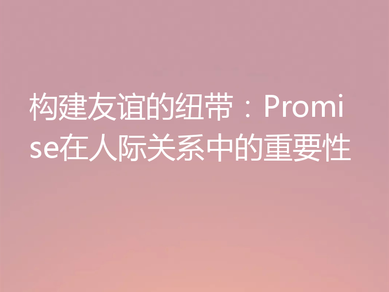 构建友谊的纽带:Promise在人际关系中的重要性