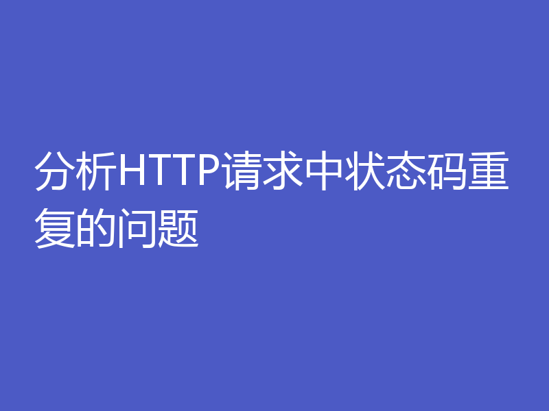 分析HTTP请求中状态码重复的问题