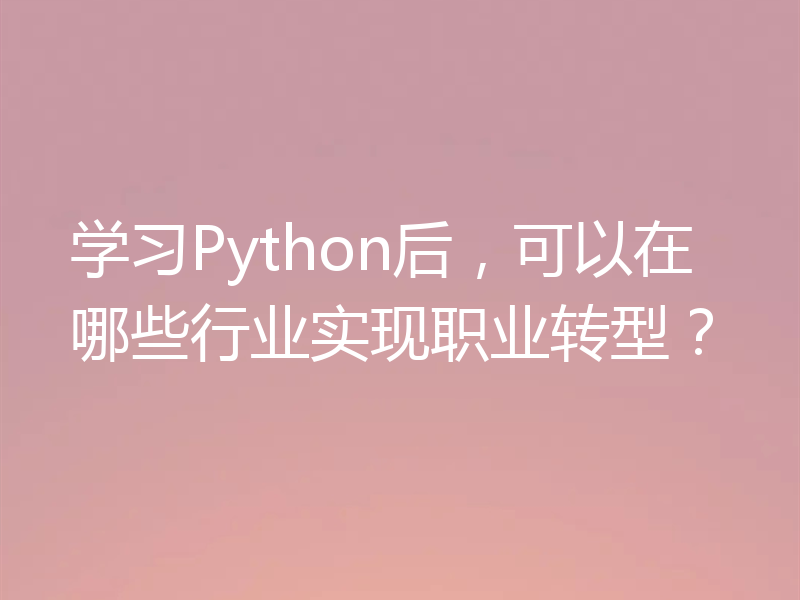 学习Python后,可以在哪些行业实现职业转型?