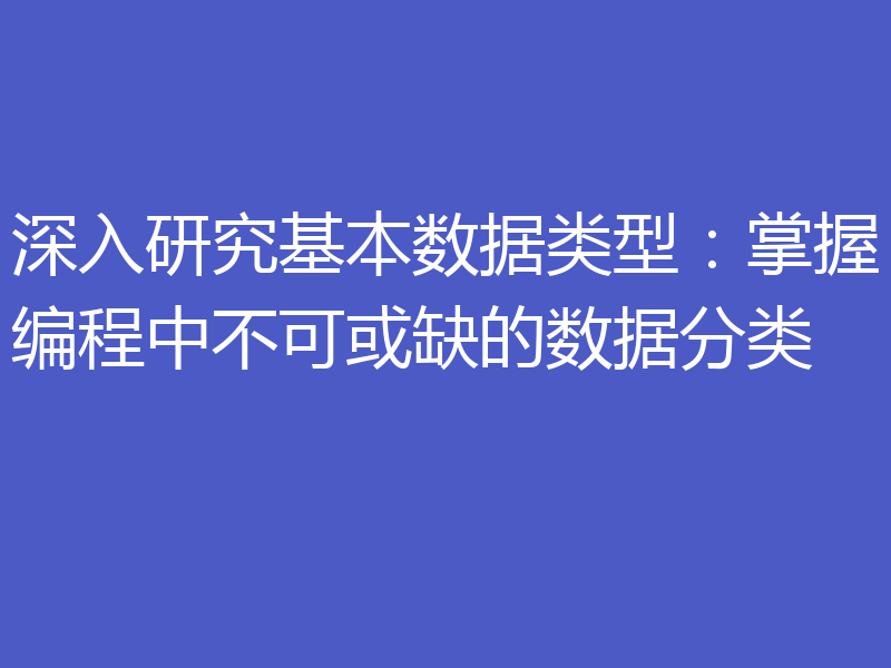 深入研究基本数据类型:掌握编程中不可或缺的数据分类