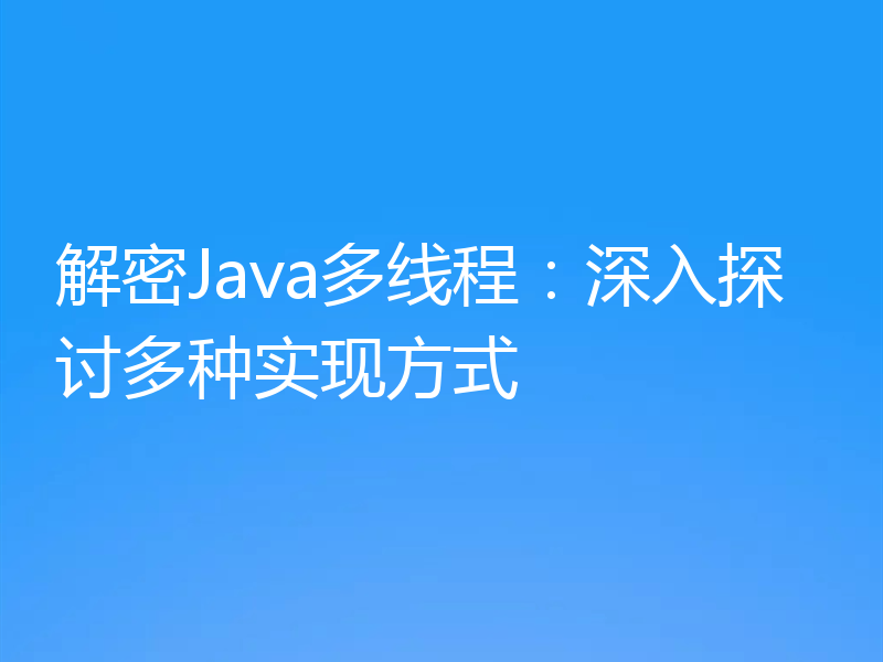 解密Java多线程:深入探讨多种实现方式