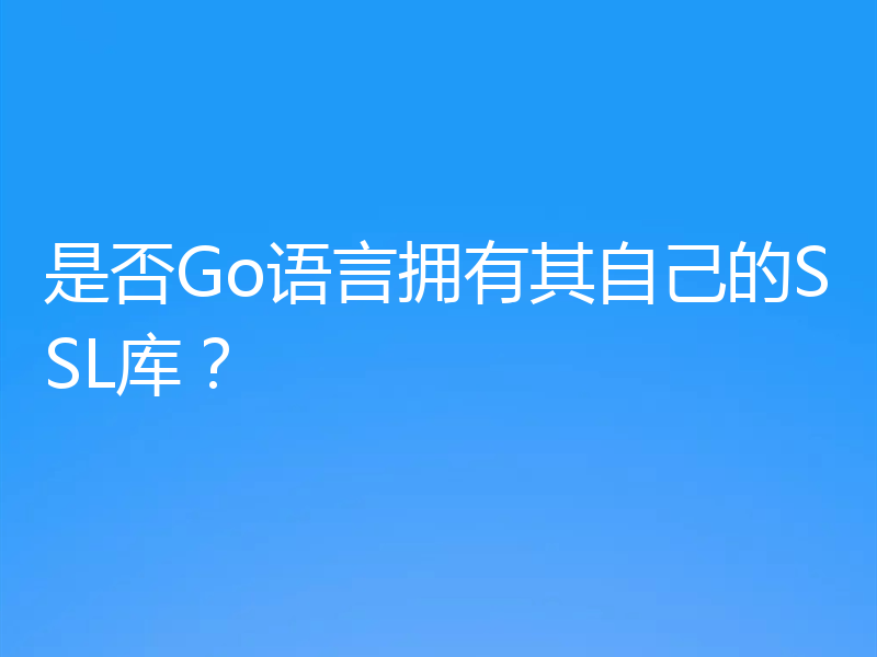 是否Go语言拥有其自己的SSL库?