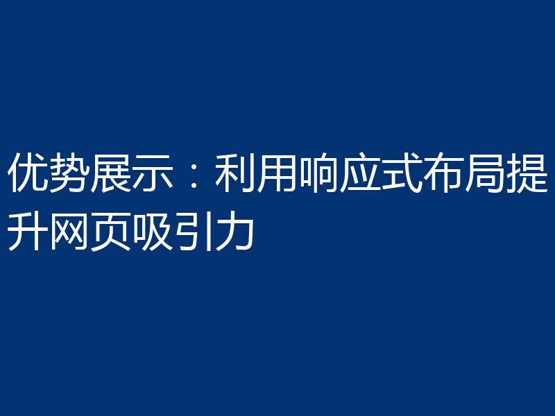 优势展示:利用响应式布局提升网页吸引力