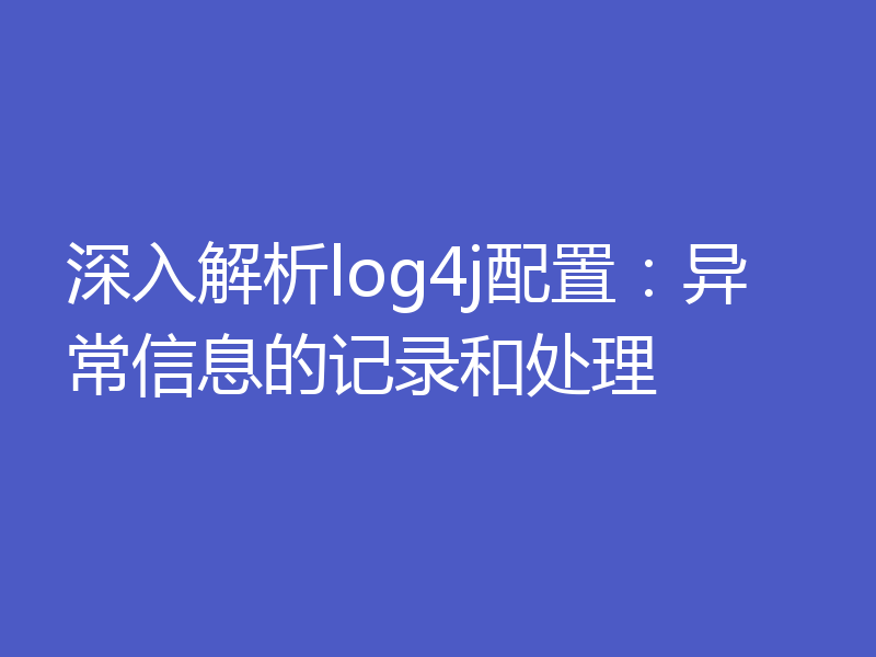 深入解析log4j配置:异常信息的记录和处理