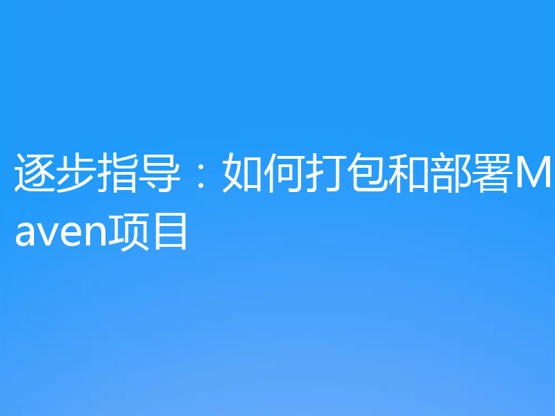 逐步指导:如何打包和部署Maven项目