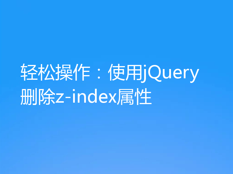 轻松操作:使用jQuery删除z-index属性