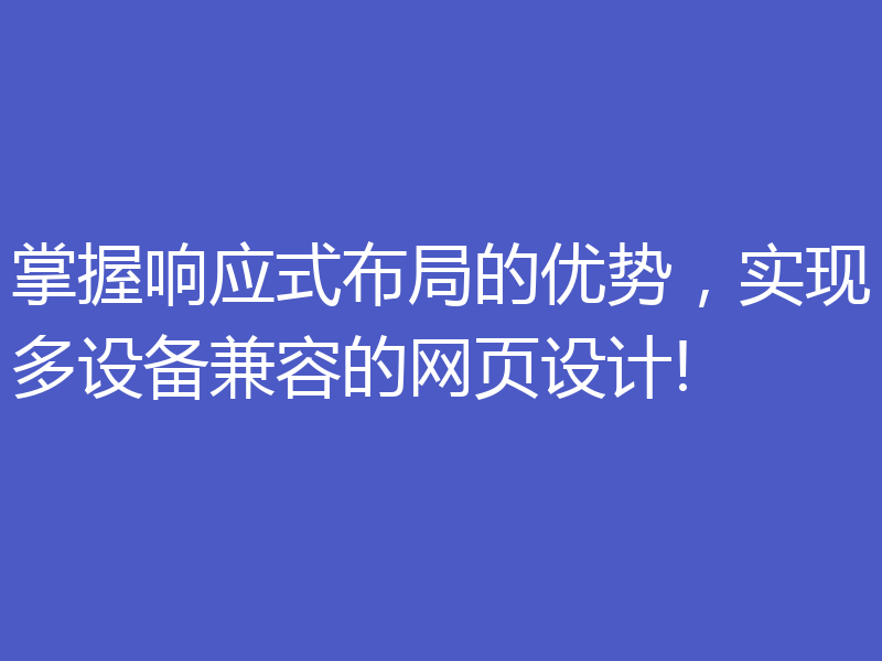掌握响应式布局的优势,实现多设备兼容的网页设计!