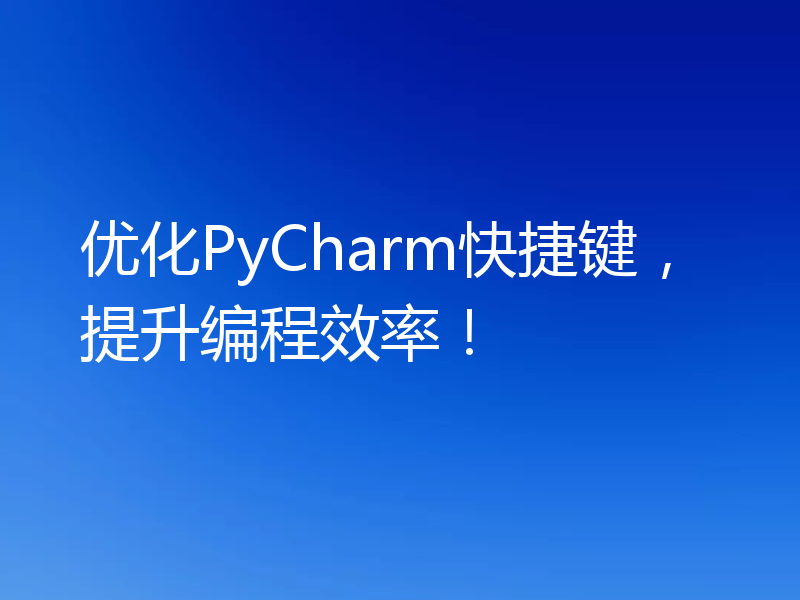 优化PyCharm快捷键,提升编程效率!