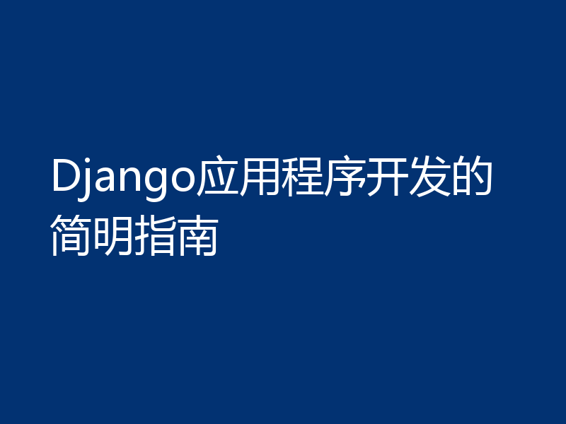 Django应用程序开发的简明指南