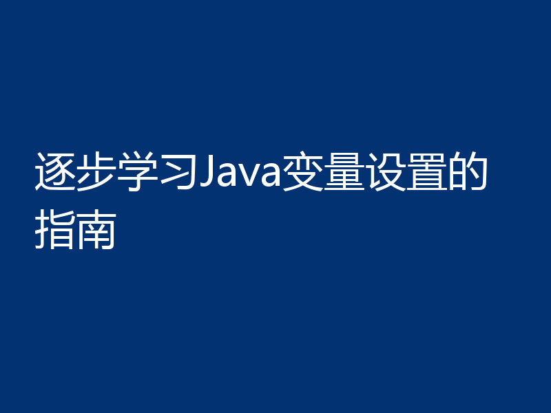 逐步学习Java变量设置的指南