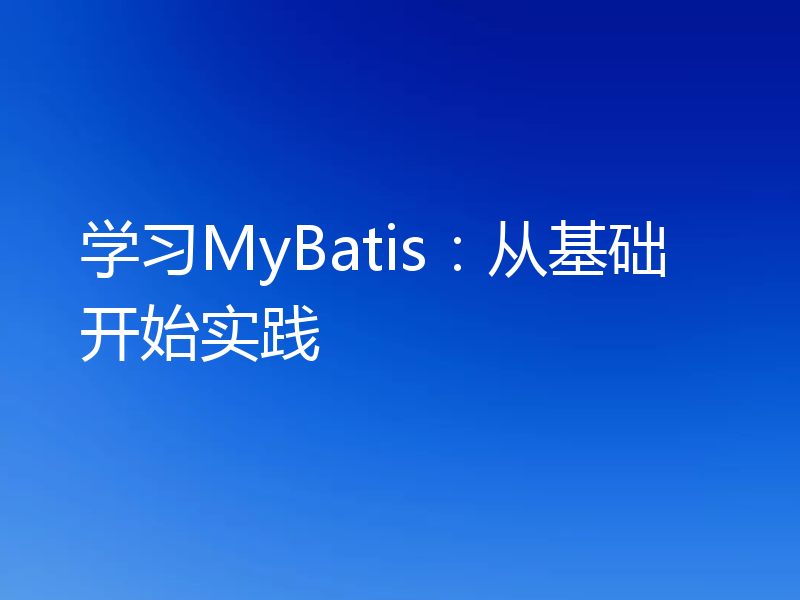学习MyBatis:从基础开始实践