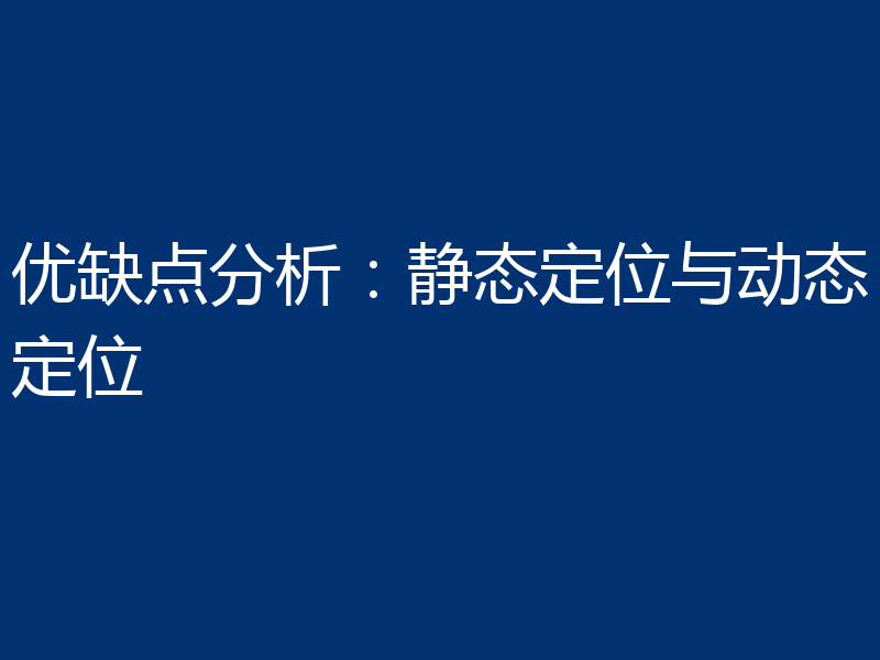 优缺点分析:静态定位与动态定位