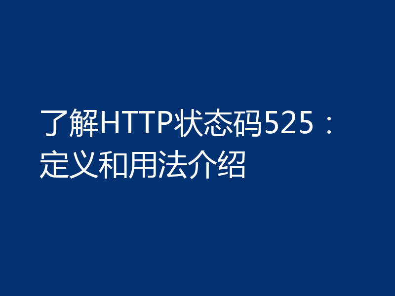 了解HTTP状态码525:定义和用法介绍