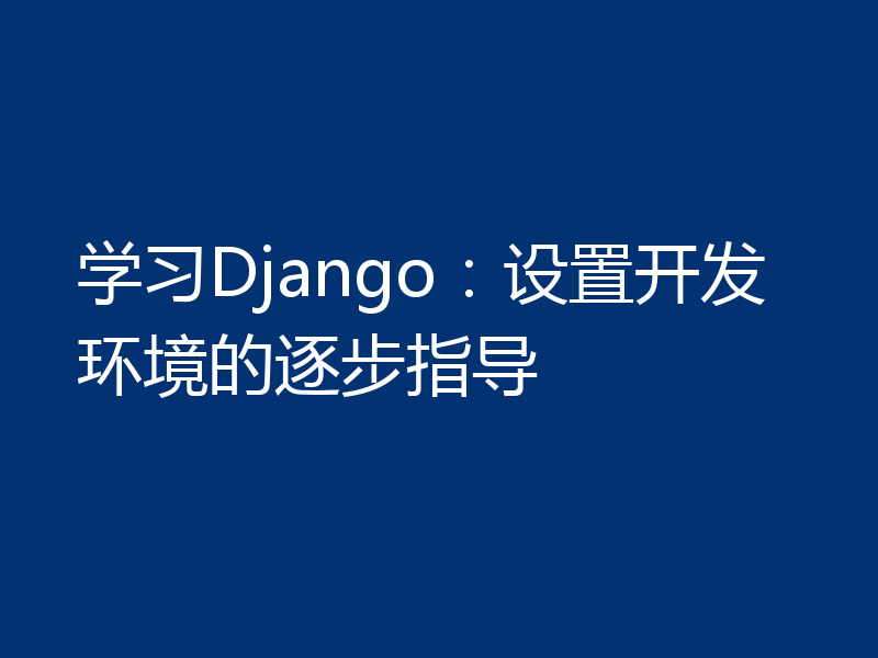 学习Django:设置开发环境的逐步指导