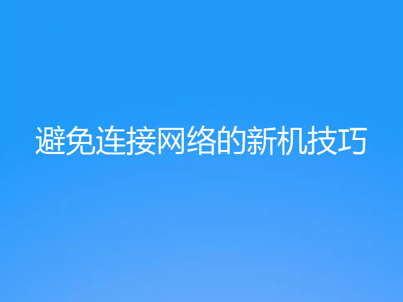 避免连接网络的新机技巧