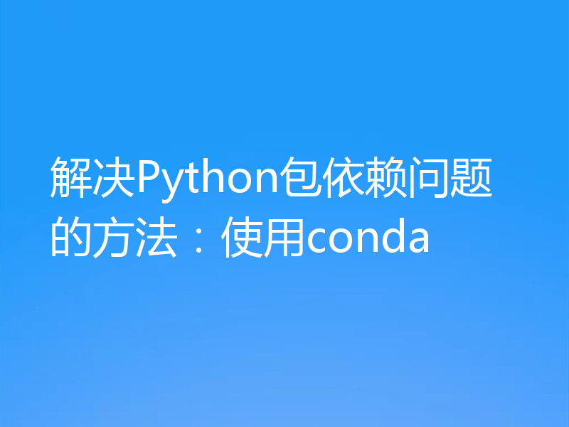 解决Python包依赖问题的方法:使用conda