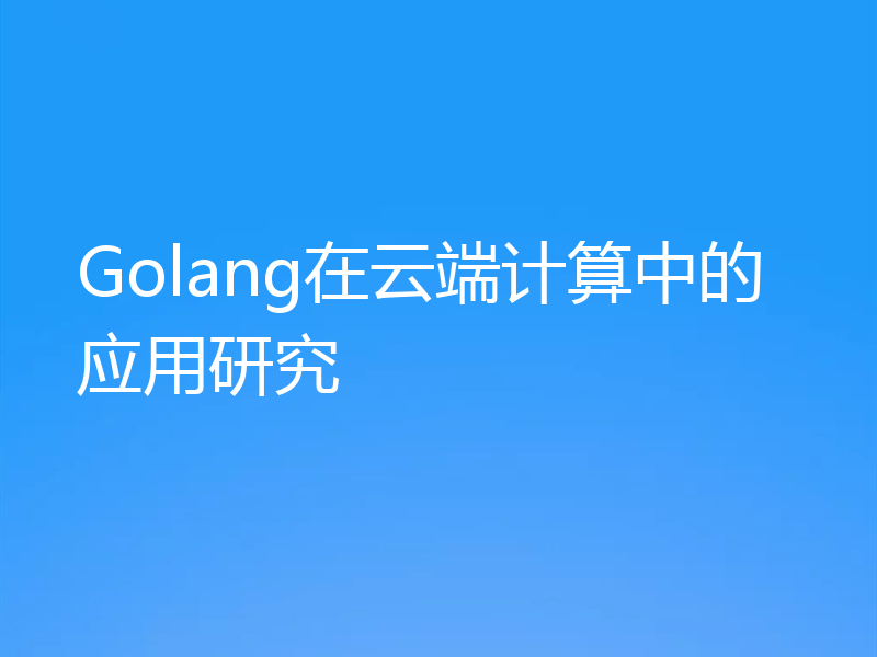 Golang在云端计算中的应用研究