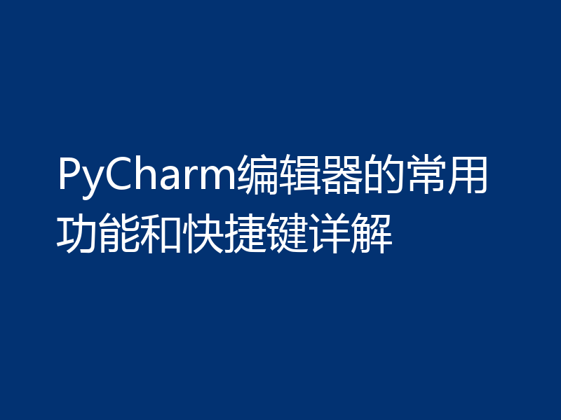 PyCharm编辑器的常用功能和快捷键详解