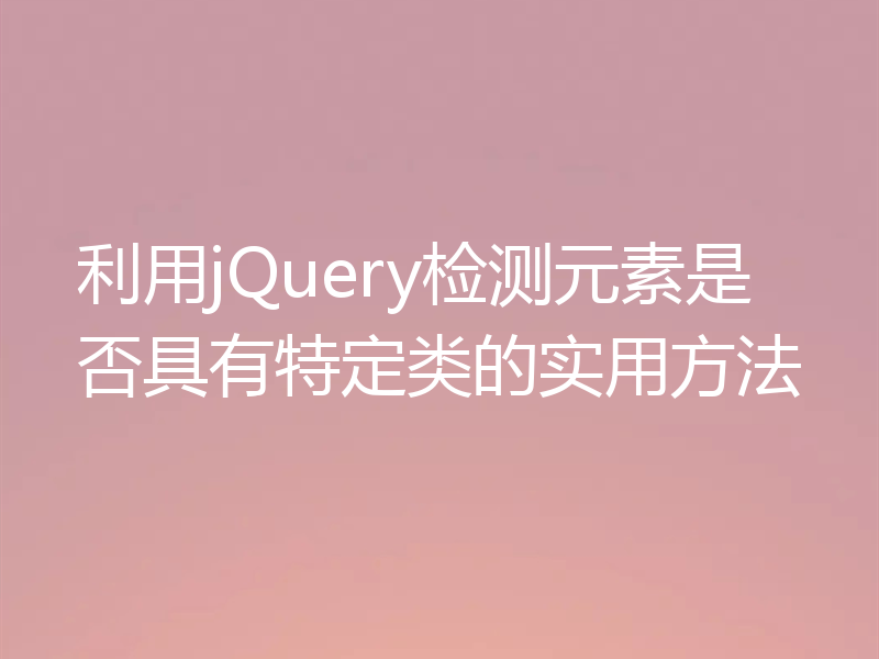 利用jQuery检测元素是否具有特定类的实用方法