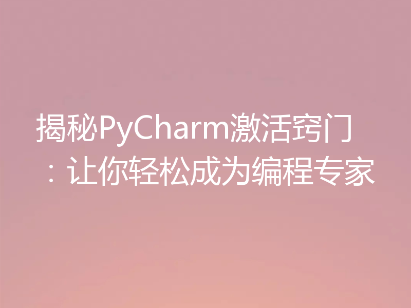 揭秘PyCharm激活窍门:让你轻松成为编程专家