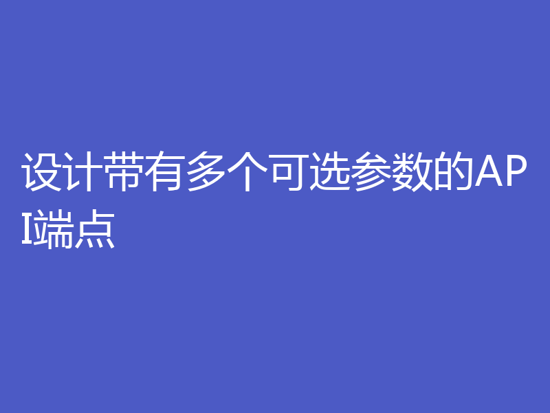 设计带有多个可选参数的API端点
