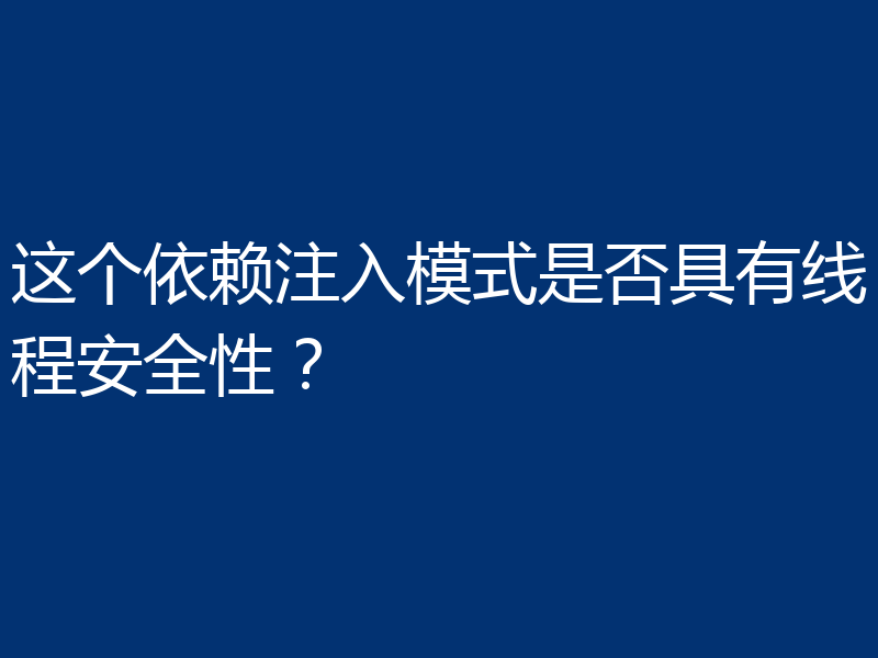 这个依赖注入模式是否具有线程安全性?