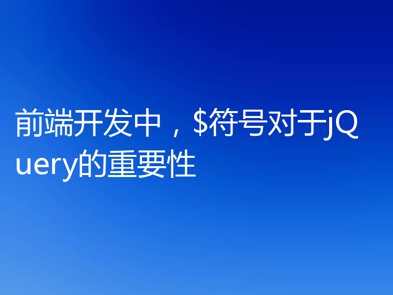 前端开发中,$符号对于jQuery的重要性