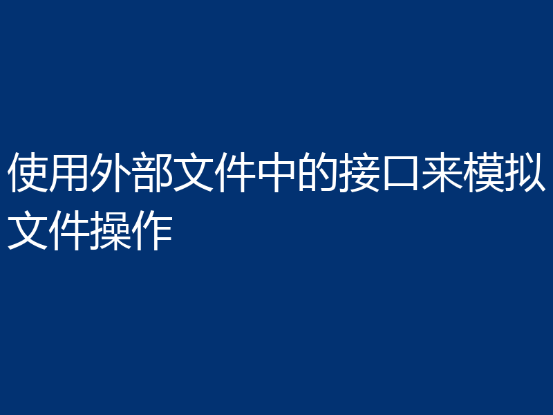 使用外部文件中的接口来模拟文件操作