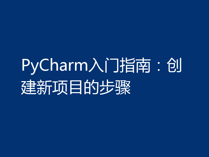 PyCharm入门指南:创建新项目的步骤