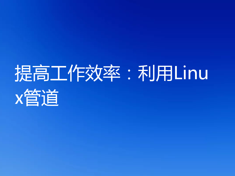 提高工作效率:利用Linux管道
