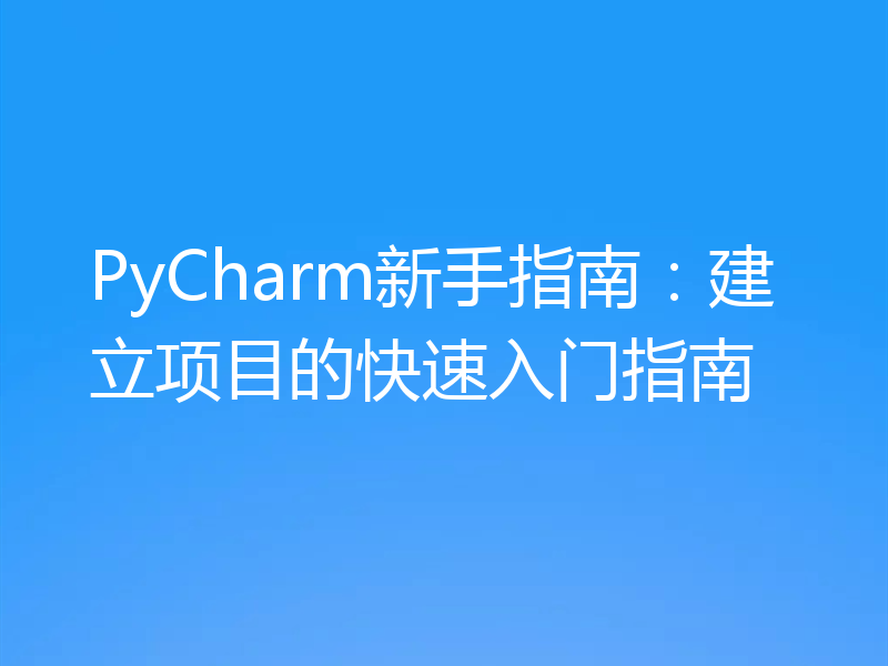 PyCharm新手指南:建立项目的快速入门指南