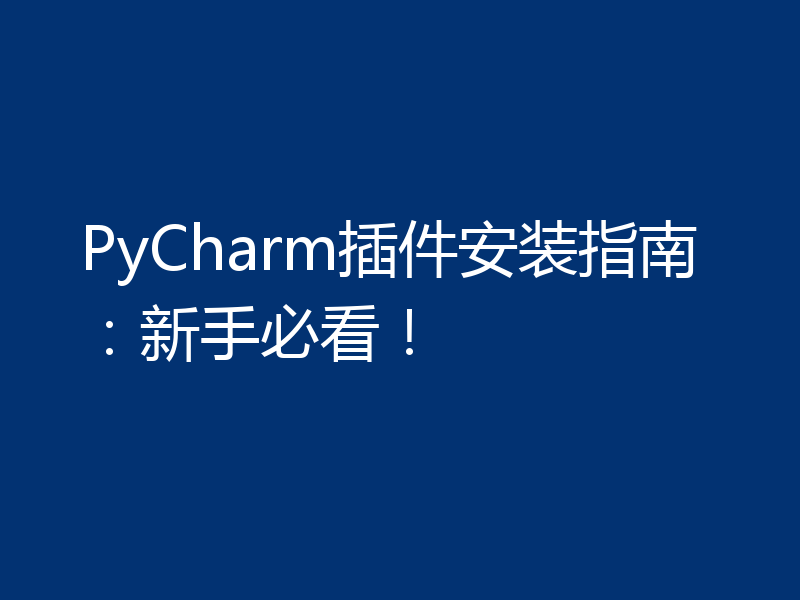 PyCharm插件安装指南:新手必看!