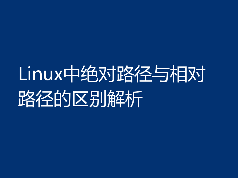 Linux中绝对路径与相对路径的区别解析