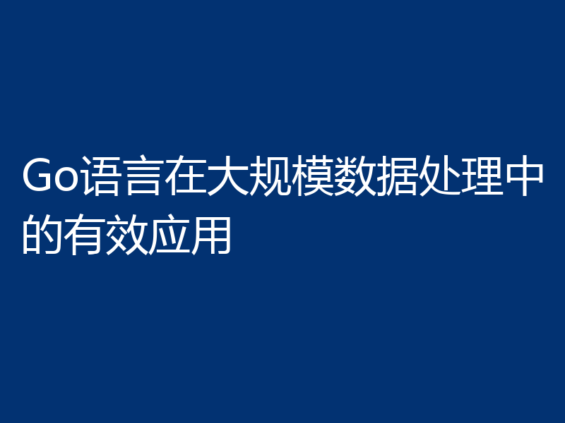 Go语言在大规模数据处理中的有效应用