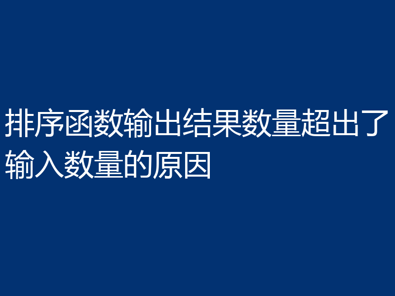 排序函数输出结果数量超出了输入数量的原因