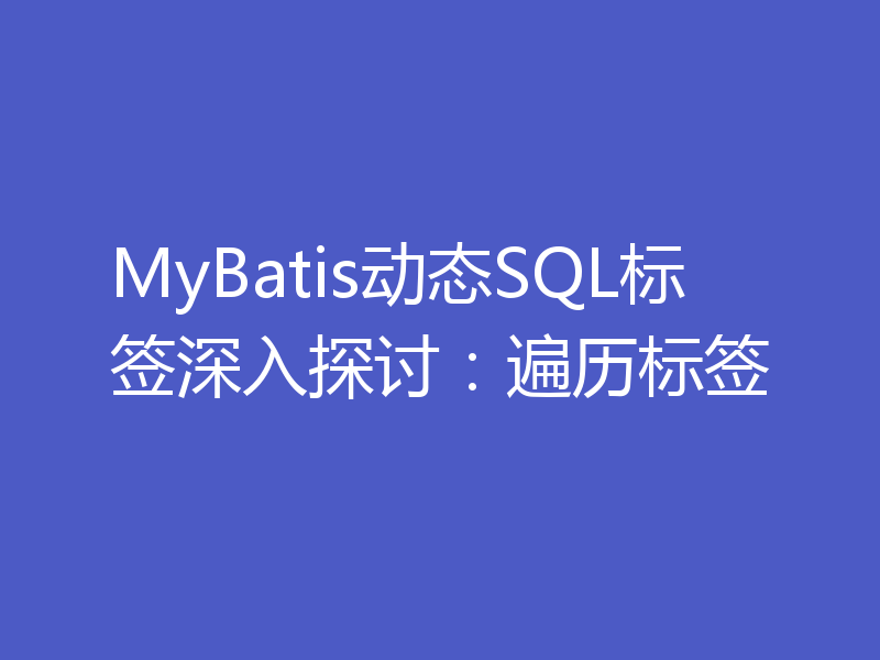 MyBatis动态SQL标签深入探讨:遍历标签
