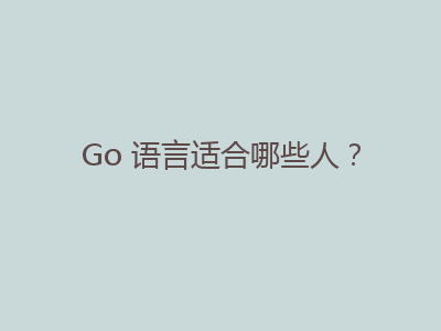 Go 语言适合哪些人？